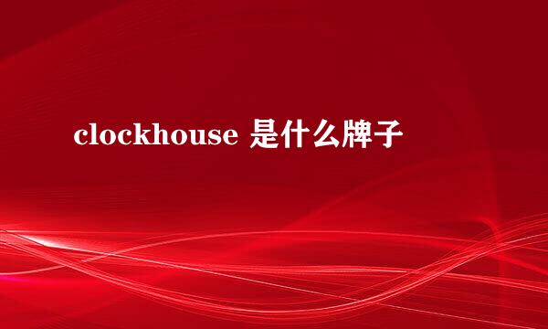 clockhouse 是什么牌子