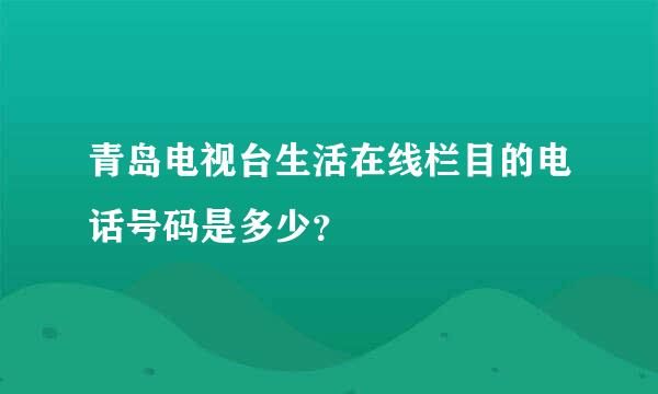 青岛电视台生活在线栏目的电话号码是多少？