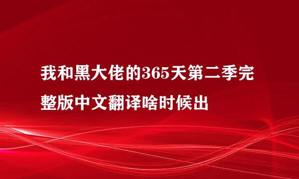 我和黑大佬的365天第二季完整版中文翻译啥时候出