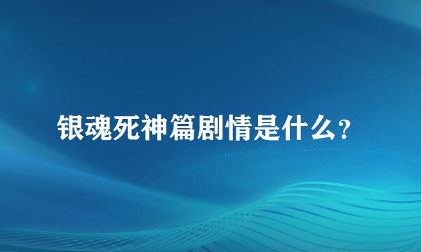 银魂死神篇剧情是什么？