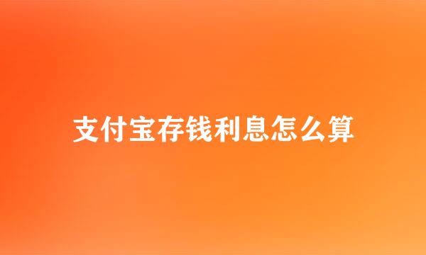 支付宝存钱利息怎么算