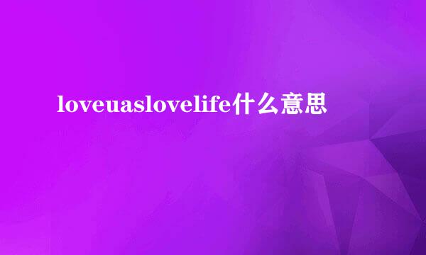 loveuaslovelife什么意思