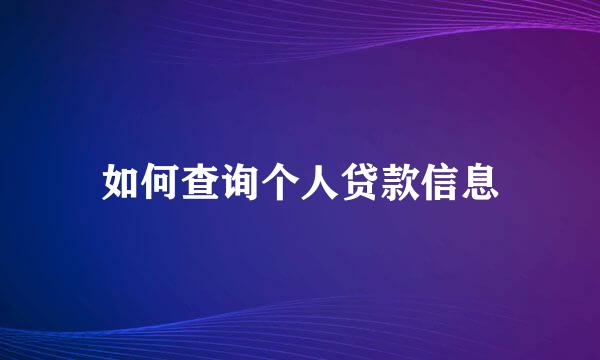 如何查询个人贷款信息