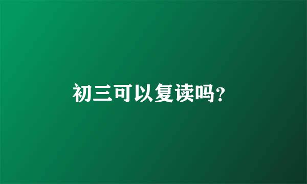 初三可以复读吗？