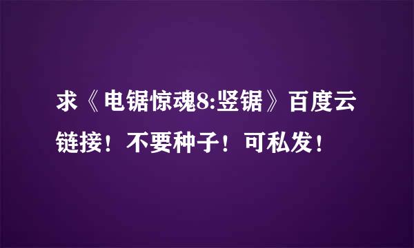 求《电锯惊魂8:竖锯》百度云链接！不要种子！可私发！