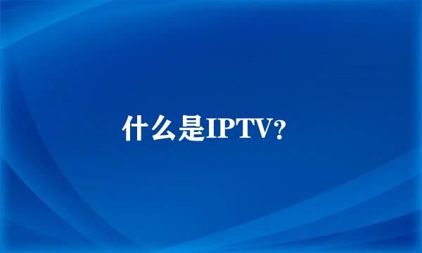 什么是IPTV？