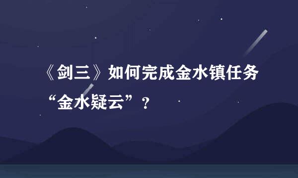 《剑三》如何完成金水镇任务“金水疑云”？