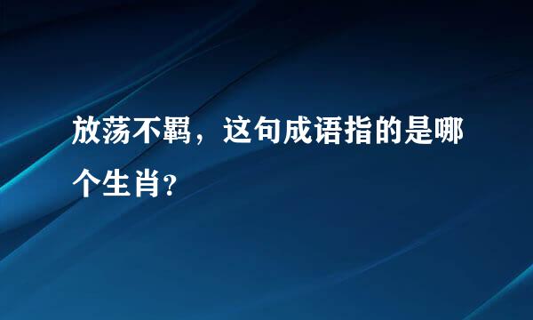 放荡不羁，这句成语指的是哪个生肖？