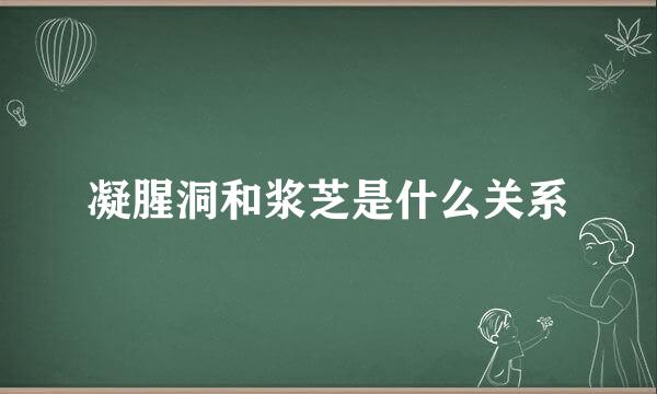 凝腥洞和浆芝是什么关系