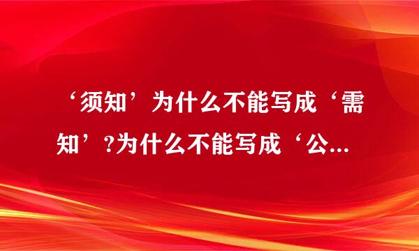 ‘须知’为什么不能写成‘需知’?为什么不能写成‘公告’、‘通告’?