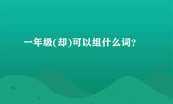 一年级(却)可以组什么词？