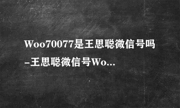 Woo70077是王思聪微信号吗-王思聪微信号Woo70077真的假的