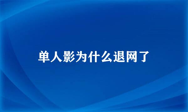 单人影为什么退网了