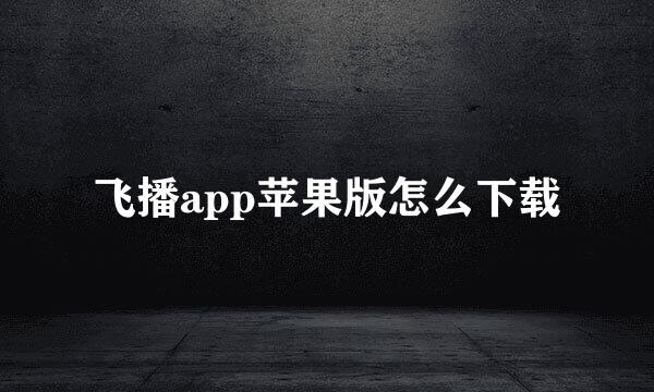 飞播app苹果版怎么下载