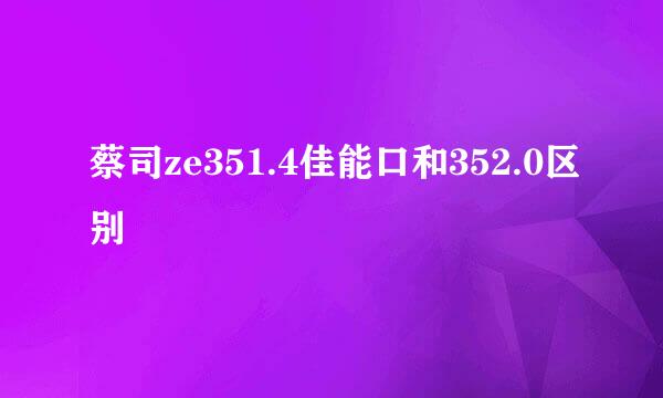 蔡司ze351.4佳能口和352.0区别