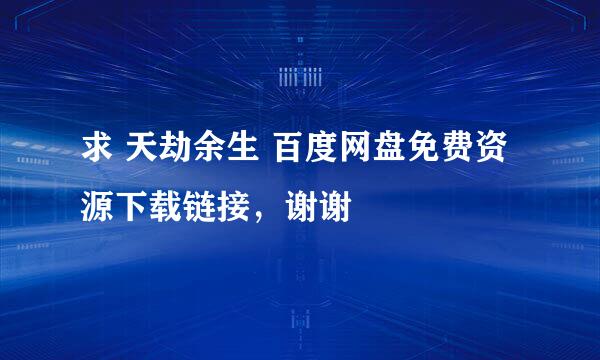 求 天劫余生 百度网盘免费资源下载链接，谢谢