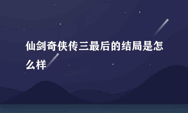 仙剑奇侠传三最后的结局是怎么样