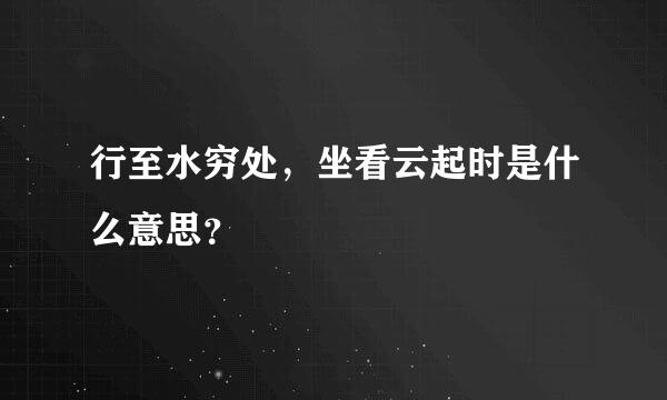 行至水穷处，坐看云起时是什么意思？