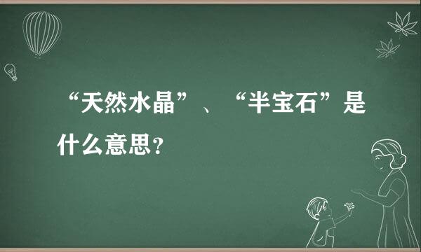 “天然水晶”、“半宝石”是什么意思？