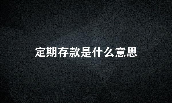 定期存款是什么意思