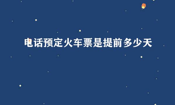 电话预定火车票是提前多少天