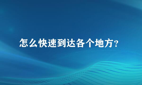 怎么快速到达各个地方？