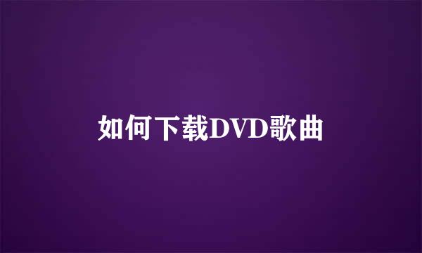 如何下载DVD歌曲