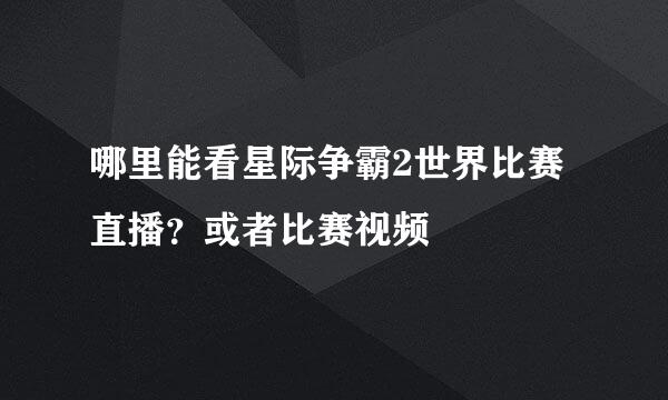 哪里能看星际争霸2世界比赛直播？或者比赛视频