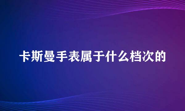 卡斯曼手表属于什么档次的