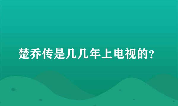 楚乔传是几几年上电视的？