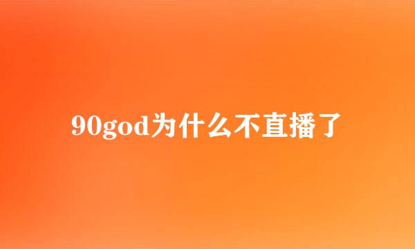 90god为什么不直播了