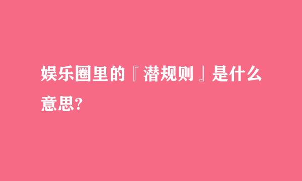 娱乐圈里的『潜规则』是什么意思?