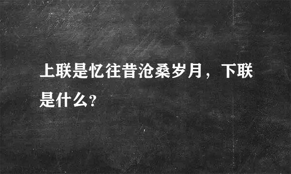 上联是忆往昔沧桑岁月，下联是什么？