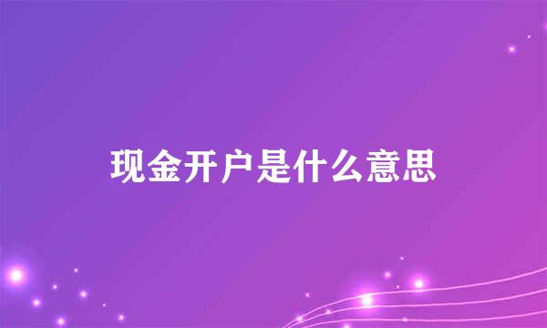 现金开户是什么意思