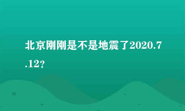 北京刚刚是不是地震了2020.7.12？