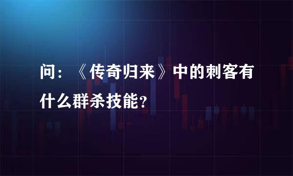 问：《传奇归来》中的刺客有什么群杀技能？