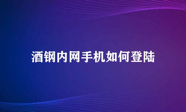 酒钢内网手机如何登陆