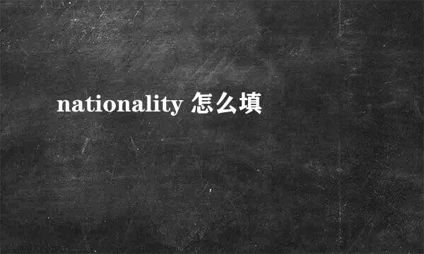 nationality 怎么填