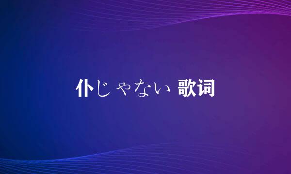 仆じゃない 歌词