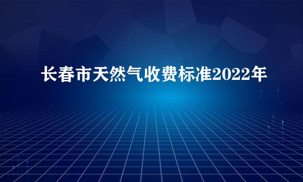 长春市天然气收费标准2022年