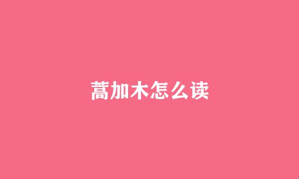 蒿加木怎么读