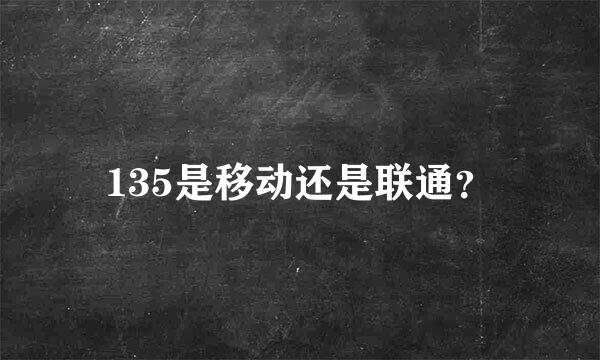 135是移动还是联通？