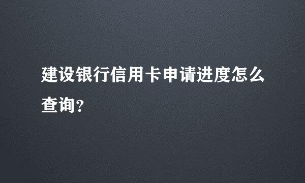 建设银行信用卡申请进度怎么查询？