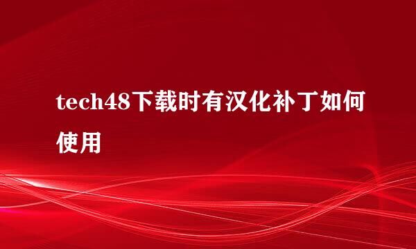 tech48下载时有汉化补丁如何使用