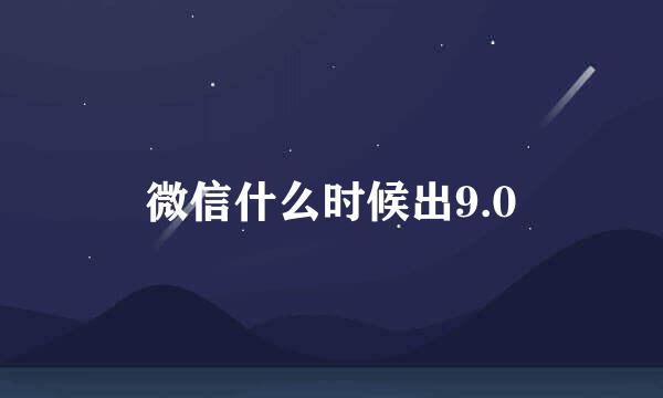 微信什么时候出9.0