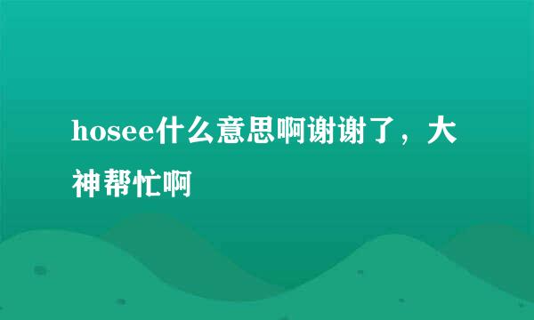 hosee什么意思啊谢谢了，大神帮忙啊