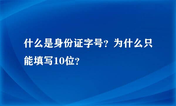 什么是身份证字号？为什么只能填写10位？