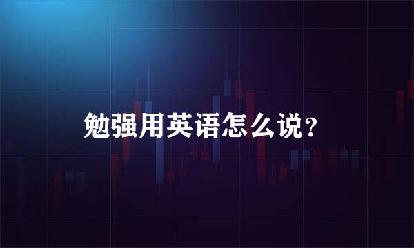 勉强用英语怎么说？