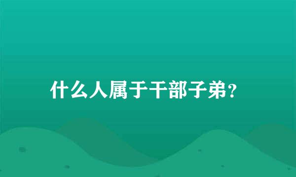 什么人属于干部子弟？