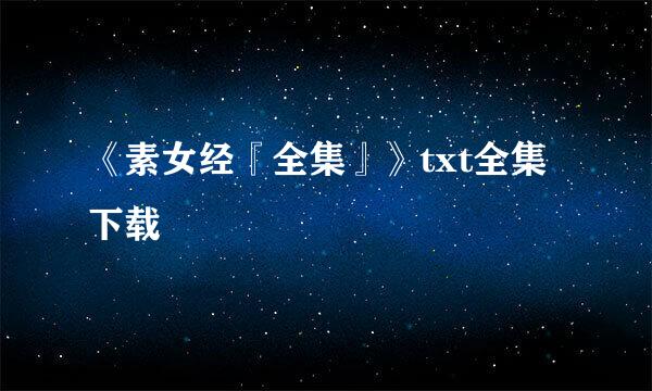 《素女经『全集』》txt全集下载